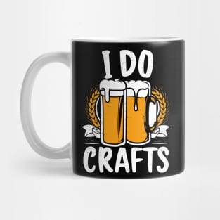 Craft Beer Lover's Funny I Do Crafts Mug